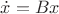 $
\dot{x}=B x
$