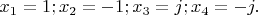 $x_1=1; x_2=-1; x_3=j; x_4=-j.$