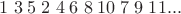 $1\; 3\; 5\; 2\; 4\; 6\; 8\; 10\; 7\; 9\; 11 ... $