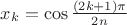 $x_k=\cos\frac{(2k+1)\pi}{2n}$