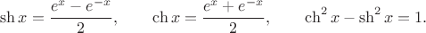 $$\sh x=\dfrac{e^x-e^{-x}}{2},\qquad \ch x=\dfrac{e^x+e^{-x}}{2},\qquad \ch^2 x-\sh^2 x=1.$$