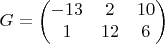 $$G = \begin{pmatrix}
 -13& 2& 10 \\
 1& 12& 6
\end{pmatrix}$$