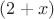 $(2 + x)$