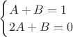 $\begin{cases}A+B = 1\\ 2A+B = 0\end{cases}$
