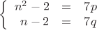 $$\left\{
\begin{array}{rcl}
 n^2-2&=& 7p\\
 n-2&=&7q \\
\end{array}
\right.$$