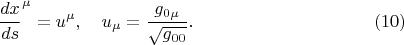 $$
{\frac{dx}{ds}}^{\mu} = u^{\mu}, \quad
u_{\mu} = \frac{ g_{0 \mu} }{ \sqrt{g_{00}} }. \eqno(10)
$$