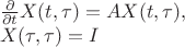 $$
\begin{array}{l}
   \frac{\partial}{\partial t} X(t,\tau) = A X(t,\tau), \\
   X(\tau,\tau) = I
\end{array}
$$