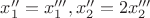$x''_1=x'''_1,x''_2=2x'''_2$