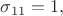 $\sigma_{11}=1,$