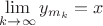 $\lim\limits_{k\to\infty}y_{m_k}=x$