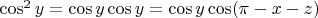 $\cos^2 y =\cos y \cos y=\cos y \cos(\pi-x-z)$