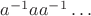 $a^{-1}aa^{-1}\dots$