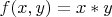 $f(x,y)=x*y$