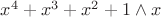 $ x^4+x^3+x^2 + 1 \wedge x$