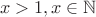 $$ x > 1, x \in \mathbb{N} $$