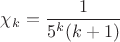 $\chi_k=\dfrac{1}{5^{k}(k+1)}$