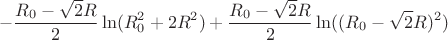 $$-\frac{R_{0}-\sqrt{2}R}{2}\ln(R_{0}^2+2R^2)+\frac{R_{0}-\sqrt{2}R}{2}\ln((R_{0}-\sqrt{2}R)^2)$$