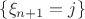 $\{\xi_{n+1}=j\}$