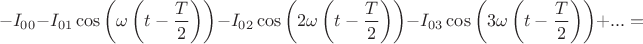 $$-I_{00}-I_{01}\cos\left(\omega \left(t-\frac{T}{2}\right)\right)-I_{02}\cos\left(2\omega \left(t-\frac{T}{2}\right)\right)-I_{03}\cos\left(3\omega \left(t-\frac{T}{2}\right)\right)+...=$$