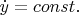 $\dot{y}=const.$
