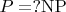 $\mahrm P =? \mathrm{NP}$