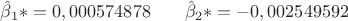 $\hat\beta_1*=0,000574878\;\;\;\;\;\;\;\hat\beta_2*=-0,002549592$