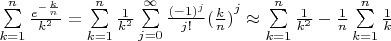 $ \[\sum\limits_{k = 1}^n {\frac{{{e^{ - \frac{k}{n}}}}}{{{k^2}}}}  = \sum\limits_{k = 1}^n {\frac{1}{{{k^2}}}\sum\limits_{j = 0}^\infty  {\frac{{{{( - 1)}^j}}}{{j!}}{{(\frac{k}{n})}^j}} }  \approx \sum\limits_{k = 1}^n {\frac{1}{{{k^2}}}}  - \frac{1}{n}\sum\limits_{k = 1}^n {\frac{1}{k}} \]$