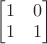 $\begin{bmatrix}1&0\\1&1\end{bmatrix}$
