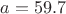 $a = 59.7$