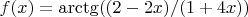 $f(x)=\arctg((2-2x)/(1+4x))$