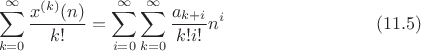 $$\sum^\infty_{k=0}{\frac{x^{(k)}(n)}{k!}}=\sum^\infty_{i=0}\sum^\infty_{k=0}\frac{a_{k+i}}{k!i!}n^i\eqno(11.5)$$