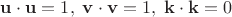 $\mathbf u\cdot\mathbf u=1,\;\mathbf v\cdot\mathbf v=1,\;\mathbf k\cdot\mathbf k=0$
