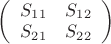 $\left( \begin{array}{cc} S_1_1 & S_1_2 \\ S_2_1 & S_2_2 \end{array} \right)$