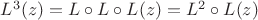 $L^3(z)=L\circ L \circ L(z)=L^2\circ L(z)$