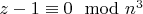 $z-1 \equiv 0 \mod n^3$