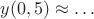 $y(0,5)\approx \ldots$
