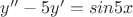 ${y''}-{5y'}={sin{5x}}$