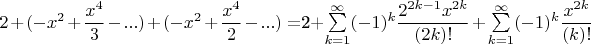 $2 + (-x^2+\dfrac{x^4}{3}-...) + (-x^2+\dfrac{x^4}{2}-...) = $2+\sum\limits_{k = 1}^{\infty}(-1)^k\dfrac{2^{2k-1}x^{2k}}{(2k)!} + \sum\limits_{k = 1}^{\infty}(-1)^k\dfrac{x^{2k}}{(k)!}$