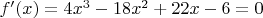 $f'(x) = 4 x^3 - 18 x^2 + 22 x - 6 = 0$