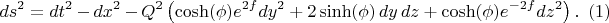 $$
ds^2 = dt^2 - dx^2 - Q^2 \left( \cosh(\phi) e^{2 f} dy^2 + 2 \sinh(\phi) \, dy \, dz + \cosh(\phi) e^{-2f} dz^2 \right). \eqno(1)
$$