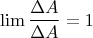 $$\lim\frac{\Delta A}{\Delta A} = 1$$