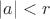 $|a|<r$