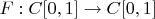 $ F: C[0,1] \rightarrow C[0,1]