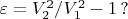 $\varepsilon =V_2^2/V_1^2-1 \, ?$