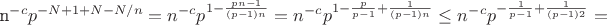 n^{-c} p^{- N + 1 + N - N/n} = n^{-c} p^{1 - \frac{pn - 1}{(p-1)n}} = n^{-c} p^{1 - \frac{p}{p-1} + \frac{1}{(p-1)n}} \leq n^{-c} p^{-\frac{1}{p-1} + \frac{1}{(p-1)2} } =