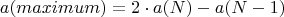 $$a(maximum)=2 \cdot a(N)-a(N-1)$$