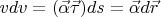 $vdv=(\vec{\alpha} \vec{\tau})ds=\vec{\alpha}d\vec{r}$