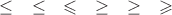 $\le\quad\leq\quad\leqslant\quad\ge\quad\geq\quad\geqslant$