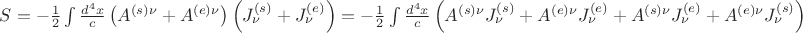 $S= - \frac{1}{2}\int{ \frac{d^4 x}{c}\left( A^{(s)\nu} + A^{(e)\nu}\right)\left(J^{(s)}_{\nu}+J^{(e)}_{\nu}\right)}=-\frac{1}{2}\int{ \frac{d^4 x}{c}\left( A^{(s)\nu}J^{(s)}_{\nu}+A^{(e)\nu}J^{(e)}_{\nu} + A^{(s)\nu}J^{(e)}_{\nu} + A^{(e)\nu}J^{(s)}_{\nu} \right)}$ $S= - \frac{1}{2}\int{ \frac{d^4 x}{c}\left( A^{(s)\nu} + A^{(e)\nu}\right)\left(J^{(s)}_{\nu}+J^{(e)}_{\nu}\right)}=-\frac{1}{2}\int{ \frac{d^4 x}{c}\left( A^{(s)\nu}J^{(s)}_{\nu}+A^{(e)\nu}J^{(e)}_{\nu} + A^{(s)\nu}J^{(e)}_{\nu} + A^{(e)\nu}J^{(s)}_{\nu} \right)}$