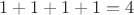 $1+1+1+1=4$